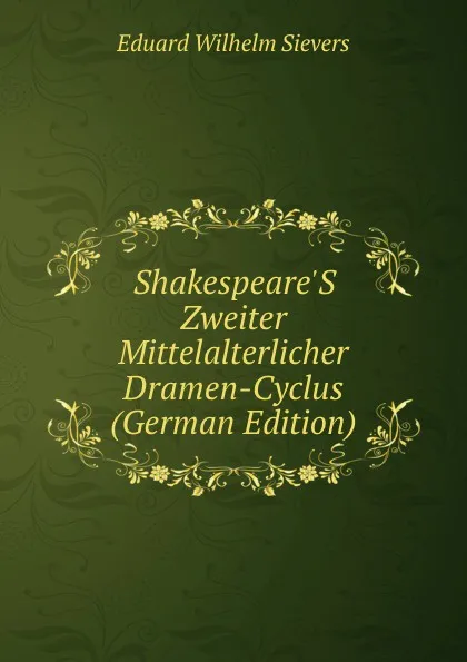 Обложка книги Shakespeare.S Zweiter Mittelalterlicher Dramen-Cyclus (German Edition), Eduard Wilhelm Sievers