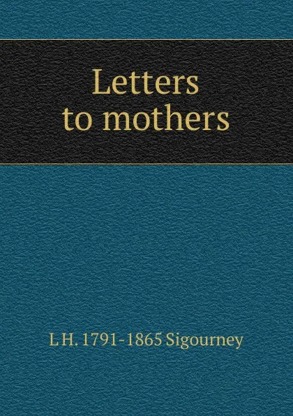 Обложка книги Letters to mothers, L. H. Sigourney