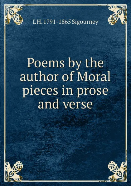 Обложка книги Poems by the author of Moral pieces in prose and verse, L. H. Sigourney