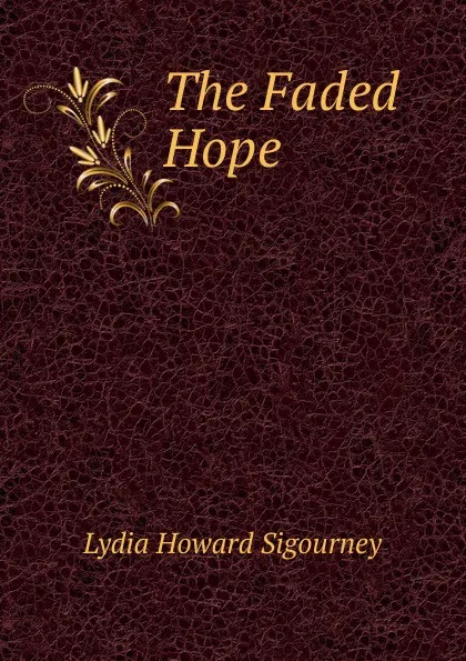 Обложка книги The Faded Hope, L. H. Sigourney