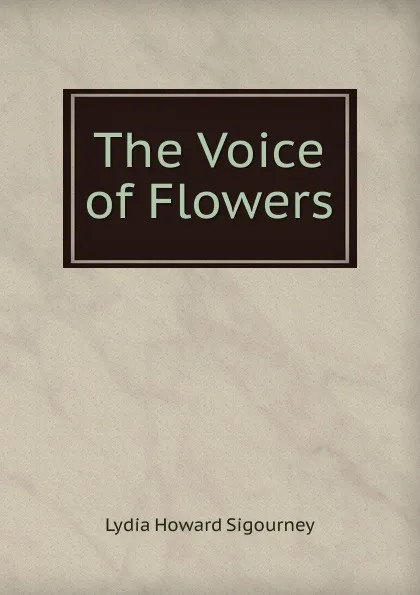 Обложка книги The Voice of Flowers, L. H. Sigourney