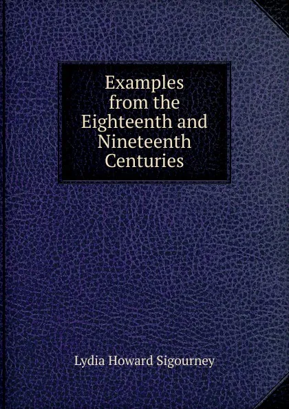 Обложка книги Examples from the Eighteenth and Nineteenth Centuries, L. H. Sigourney