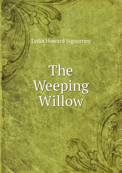 Обложка книги The Weeping Willow, L. H. Sigourney