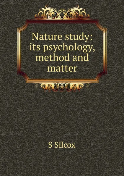 Обложка книги Nature study: its psychology, method and matter, S Silcox