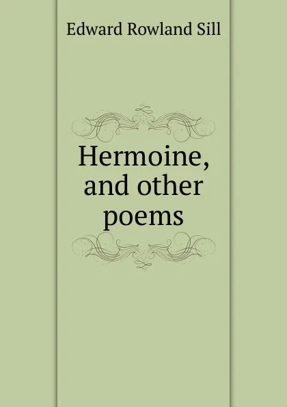 Обложка книги Hermoine, and other poems, Edward Rowland Sill