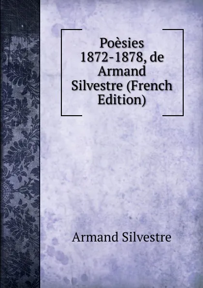 Обложка книги Poesies 1872-1878, de Armand Silvestre (French Edition), Armand Silvestre