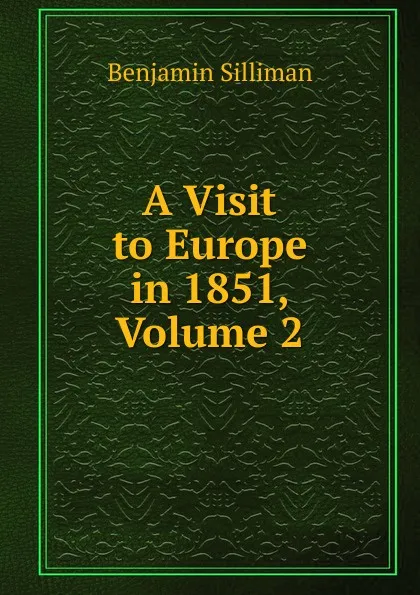 Обложка книги A Visit to Europe in 1851, Volume 2, Benjamin Silliman