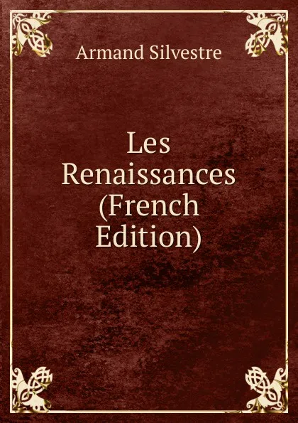 Обложка книги Les Renaissances (French Edition), Armand Silvestre