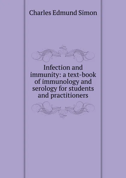 Обложка книги Infection and immunity: a text-book of immunology and serology for students and practitioners, Charles Edmund Simon