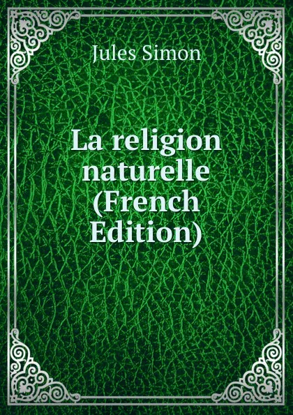 Обложка книги La religion naturelle (French Edition), Jules Simon