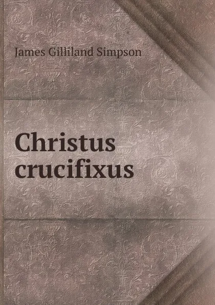 Обложка книги Christus crucifixus, James Gilliland Simpson