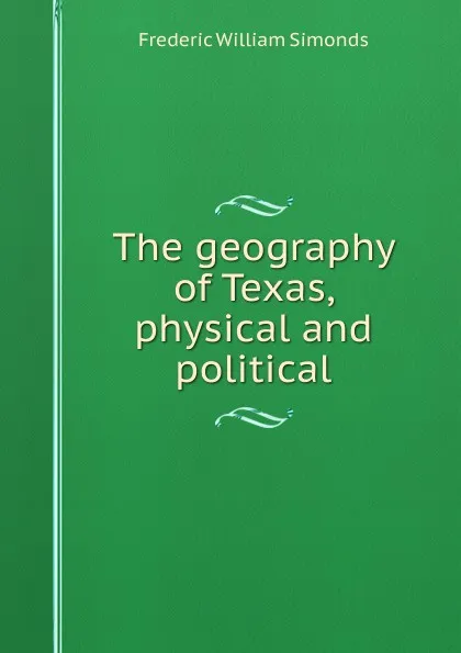 Обложка книги The geography of Texas, physical and political, Frederic William Simonds