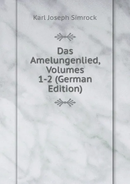 Обложка книги Das Amelungenlied, Volumes 1-2 (German Edition), Karl Simrock