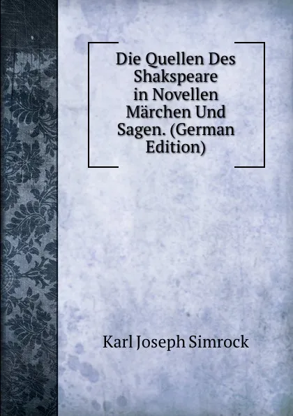 Обложка книги Die Quellen Des Shakspeare in Novellen Marchen Und Sagen. (German Edition), Karl Simrock