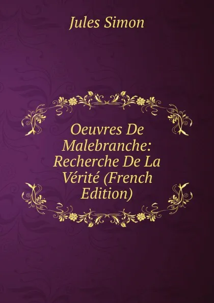 Обложка книги Oeuvres De Malebranche: Recherche De La Verite (French Edition), Jules Simon