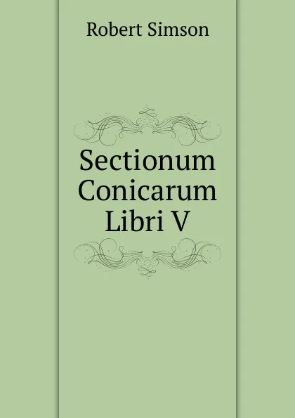 Обложка книги Sectionum Conicarum Libri V., Robert Simson