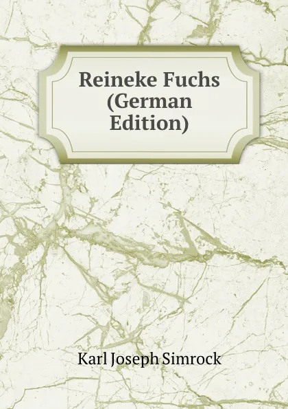 Обложка книги Reineke Fuchs (German Edition), Karl Simrock