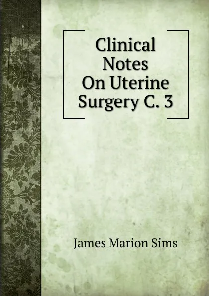 Обложка книги Clinical Notes On Uterine Surgery C. 3, James Marion Sims