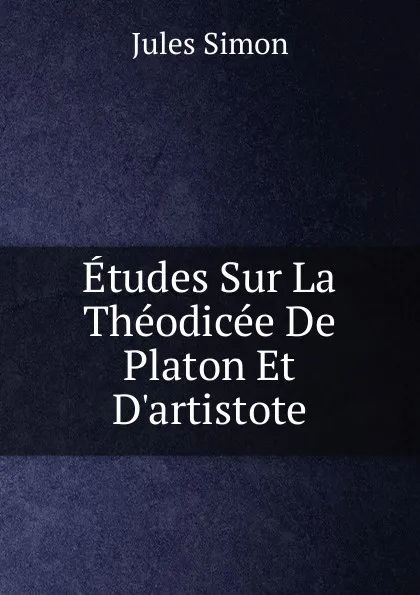 Обложка книги Etudes Sur La Theodicee De Platon Et D.artistote, Jules Simon