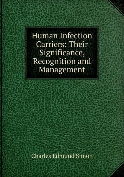 Обложка книги Human Infection Carriers: Their Significance, Recognition and Management, Charles Edmund Simon