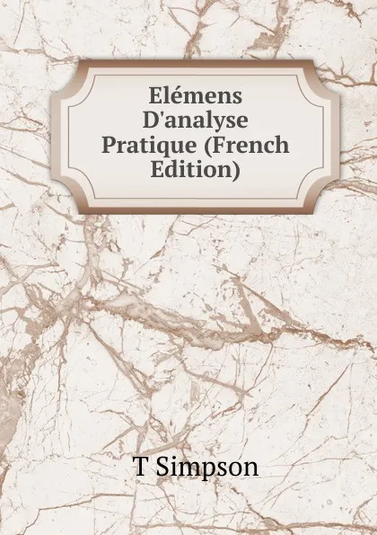 Обложка книги Elemens D.analyse Pratique (French Edition), T Simpson