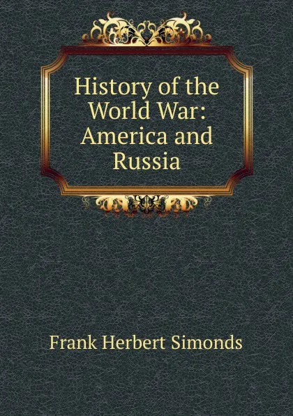 Обложка книги History of the World War: America and Russia, Frank Herbert Simonds