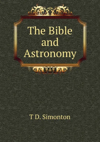 Обложка книги The Bible and Astronomy, T D. Simonton