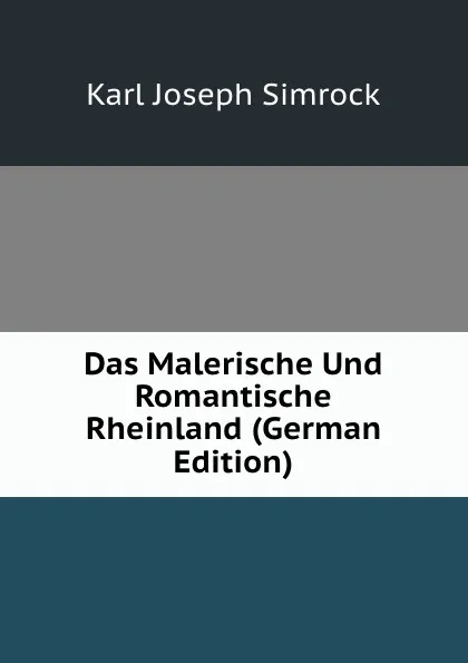 Обложка книги Das Malerische Und Romantische Rheinland (German Edition), Karl Simrock