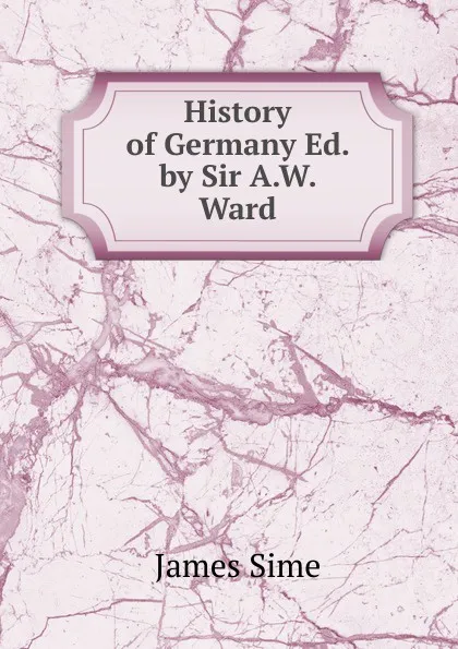 Обложка книги History of Germany Ed. by Sir A.W. Ward., James Sime