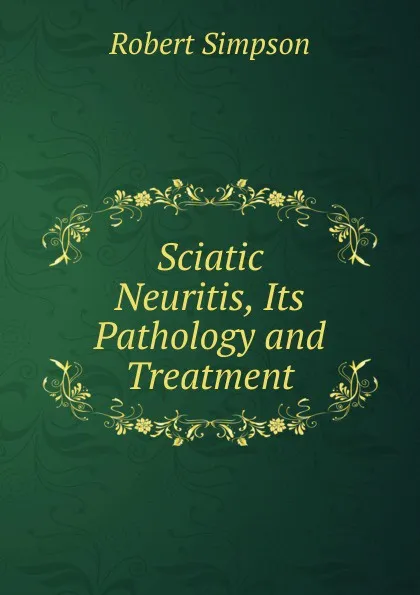 Обложка книги Sciatic Neuritis, Its Pathology and Treatment, Robert Simpson