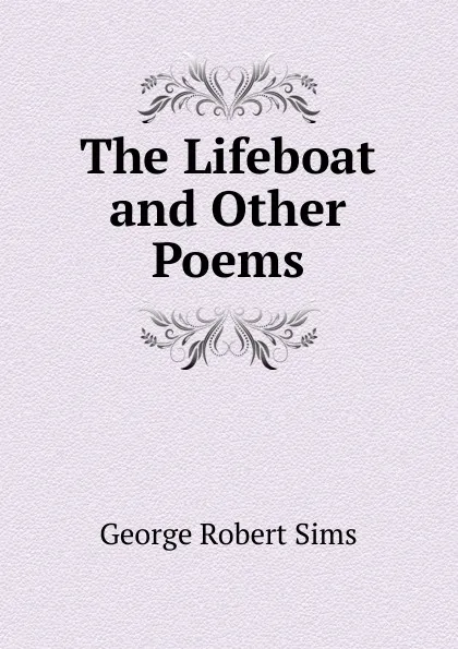 Обложка книги The Lifeboat and Other Poems, George Robert Sims