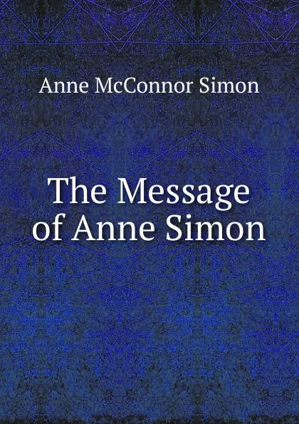 Обложка книги The Message of Anne Simon, Anne McConnor Simon