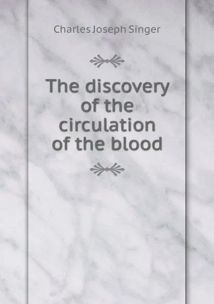 Обложка книги The discovery of the circulation of the blood, Charles Joseph Singer