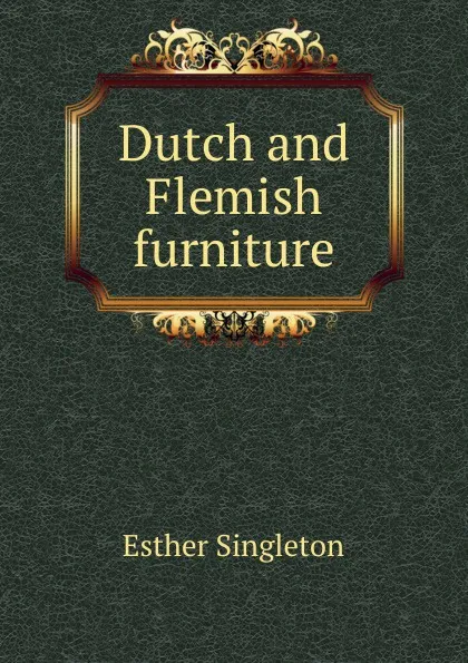 Обложка книги Dutch and Flemish furniture, Esther Singleton