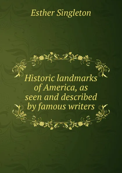 Обложка книги Historic landmarks of America, as seen and described by famous writers, Esther Singleton