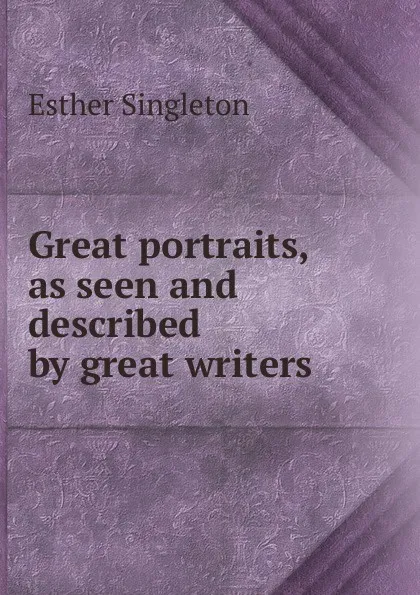 Обложка книги Great portraits, as seen and described by great writers, Esther Singleton