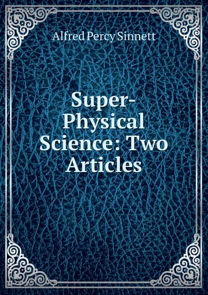 Обложка книги Super-Physical Science: Two Articles, Alfred Percy Sinnett