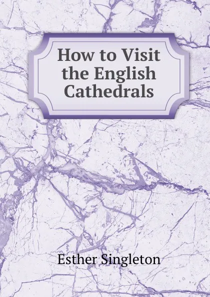 Обложка книги How to Visit the English Cathedrals, Esther Singleton