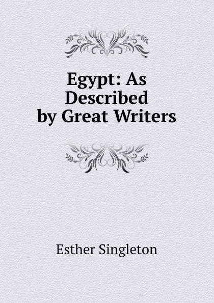 Обложка книги Egypt: As Described by Great Writers, Esther Singleton