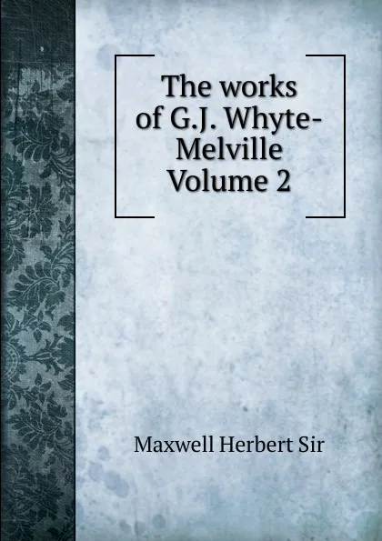 Обложка книги The works of G.J. Whyte-Melville Volume 2, Maxwell Herbert