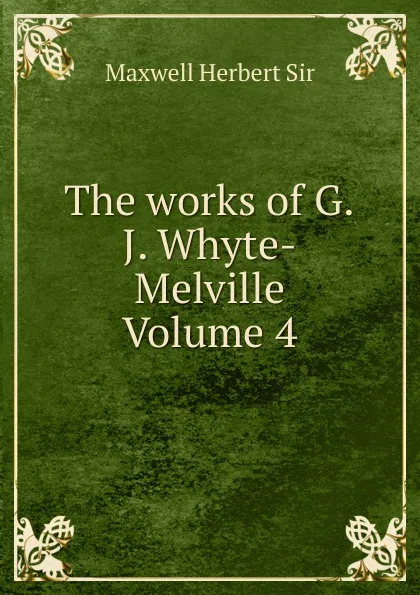 Обложка книги The works of G.J. Whyte-Melville Volume 4, Maxwell Herbert