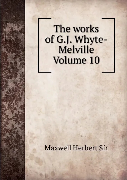 Обложка книги The works of G.J. Whyte-Melville Volume 10, Maxwell Herbert