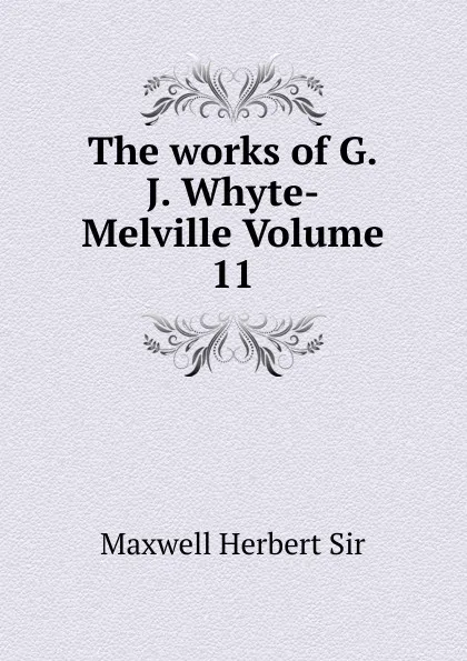 Обложка книги The works of G.J. Whyte-Melville Volume 11, Maxwell Herbert