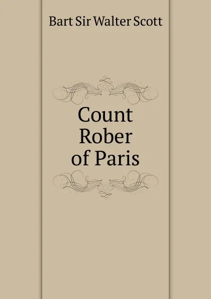 Обложка книги Count Rober of Paris, Bart Sir Walter Scott