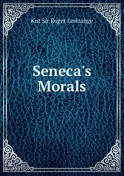 Обложка книги Seneca.s Morals, Knt Sir Roger Lestrange