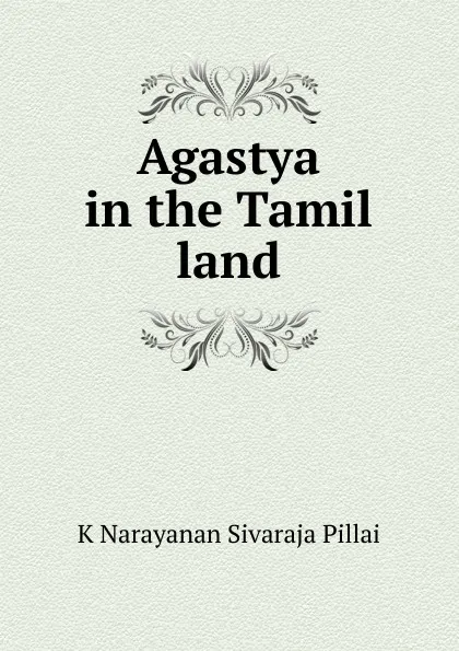 Обложка книги Agastya in the Tamil land, K Narayanan Sivaraja Pillai