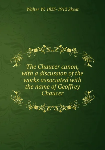 Обложка книги The Chaucer canon, with a discussion of the works associated with the name of Geoffrey Chaucer, Walter W. Skeat