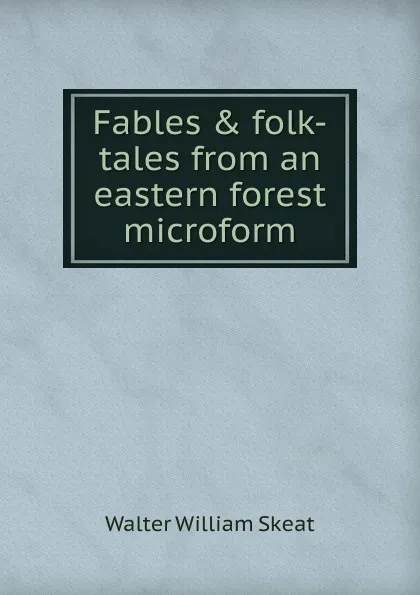 Обложка книги Fables . folk-tales from an eastern forest microform, Walter W. Skeat