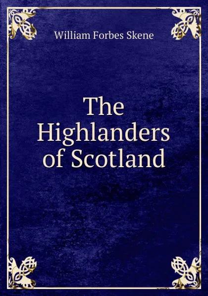 Обложка книги The Highlanders of Scotland, William Forbes Skene