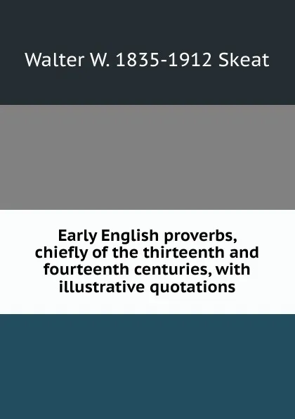 Обложка книги Early English proverbs, chiefly of the thirteenth and fourteenth centuries, with illustrative quotations, Walter W. Skeat